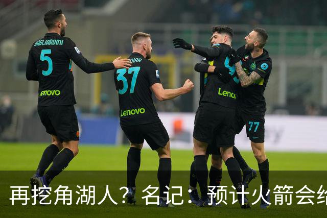 再挖角湖人？名记：预计火箭会给斯玛特开三年合同 均薪高于540万