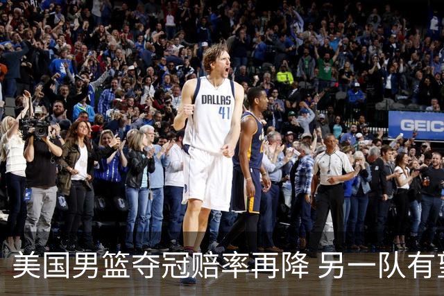 美国男篮夺冠赔率再降 另一队有望创百年纪录