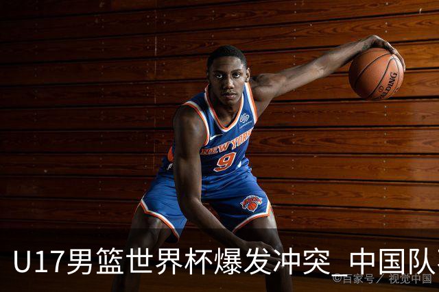 U17男篮世界杯爆发冲突 中国队不敌立陶宛淘汰赛战法国